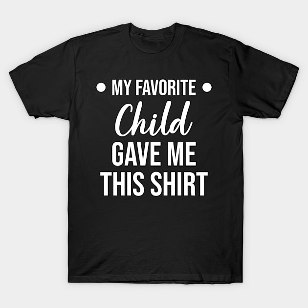 My Favorite Child Gave Me This Funny Quote T-Shirt by merchbyjanel